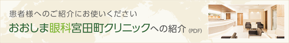 おおしま眼科宮田町クリニックへの紹介(PDF)　患者様へのご紹介にお使いください
