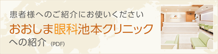 おおしま眼科池本クリニックへの紹介(PDF)　患者様へのご紹介にお使いください