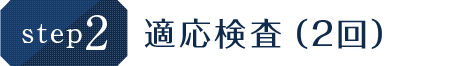 step.2 適正検査（2回）