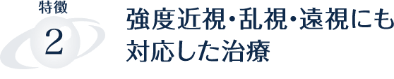 強度近視・乱視・遠視にも対応した治療