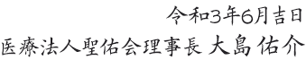 令和元年７月吉日 医療法人聖佑会理事長 大島佑介